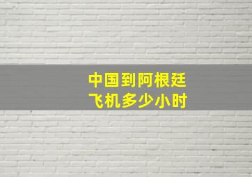 中国到阿根廷 飞机多少小时